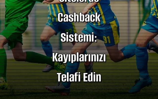Deneme Bonusu Veren Sitelerde Cashback Sistemi: Kayıplarınızı Telafi Edin