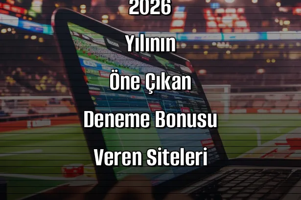 2026 Yılının Öne Çıkan Deneme Bonusu Veren Siteleri