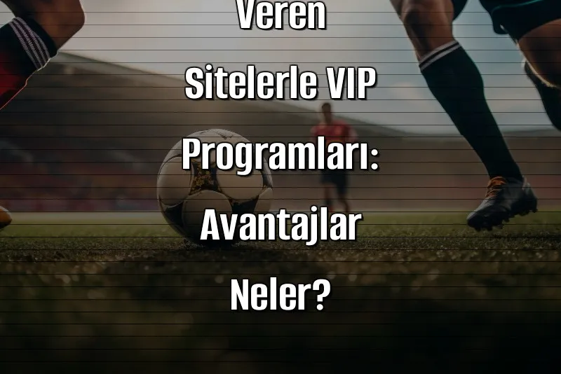 Deneme Bonusu Veren Sitelerle VIP Programları: Avantajlar Neler?