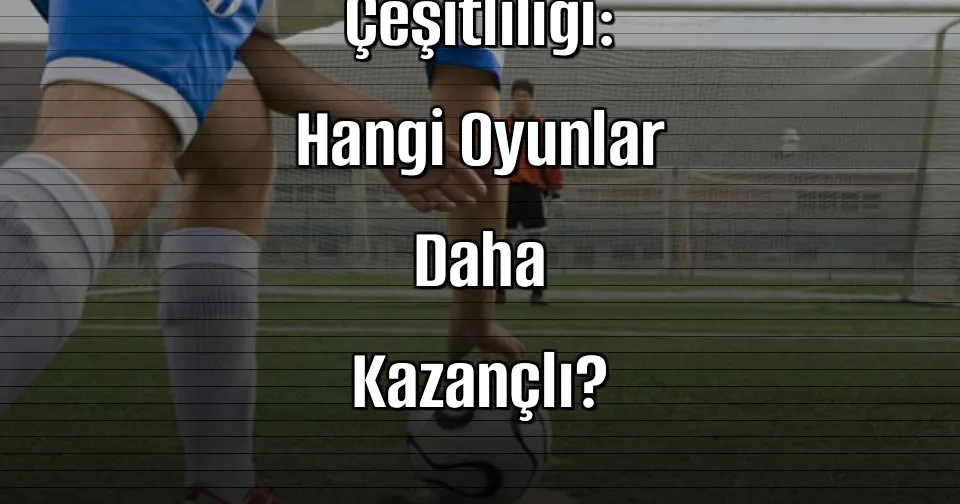 Deneme Bonusu Veren Sitelerde Oyun Çeşitliliği: Hangi Oyunlar Daha Kazançlı?