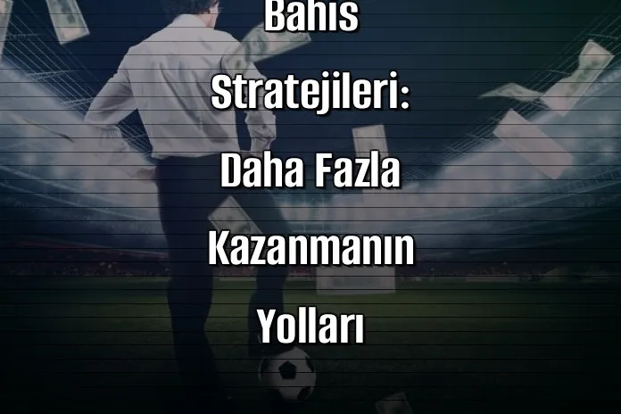 Deneme Bonusu Veren Sitelerde Bahis Stratejileri: Daha Fazla Kazanmanın Yolları