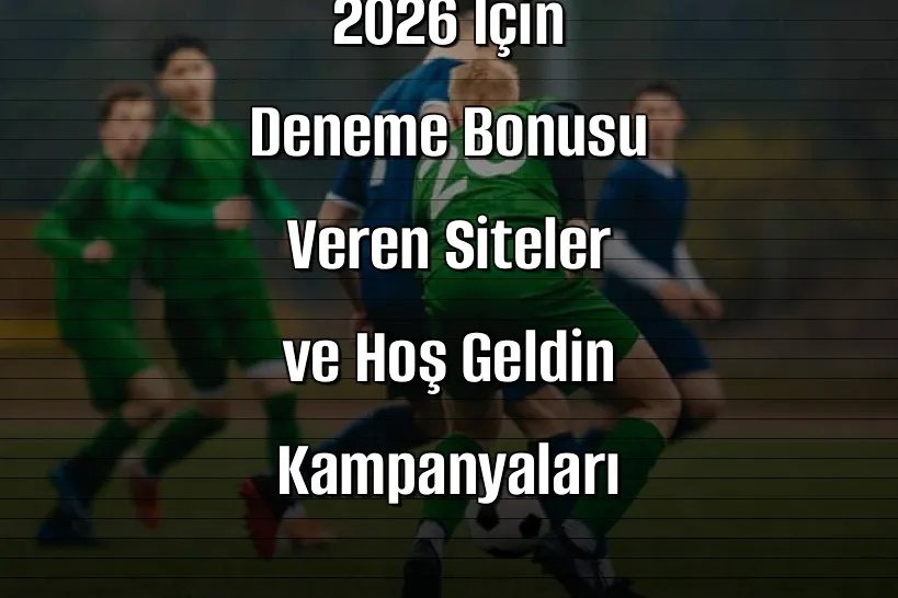 2026 İçin Deneme Bonusu Veren Siteler ve Hoş Geldin Kampanyaları