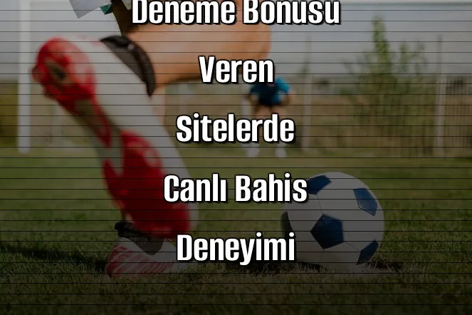Deneme Bonusu Veren Sitelerde Canlı Bahis Deneyimi
